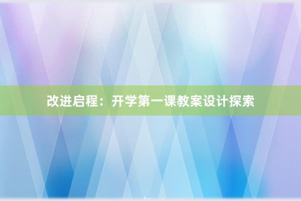 改进启程：开学第一课教案设计探索